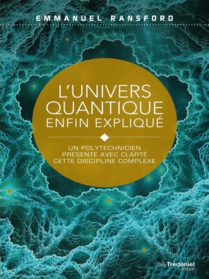 cover image of L'univers quantique enfin expliqué--Un polytechnicien présente avec clarté cette discipline complex